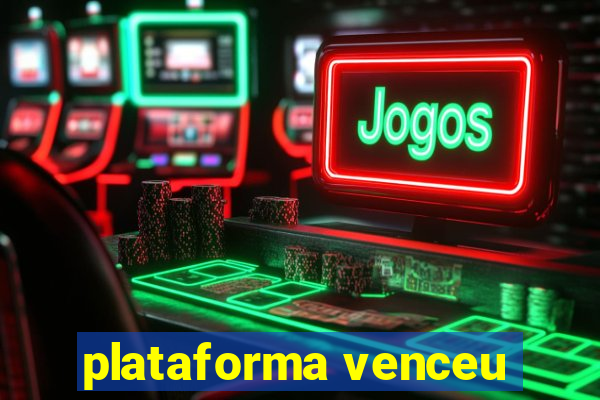 plataforma venceu